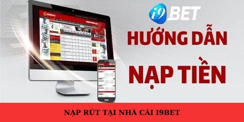 có những phương thức nạp rút tiền nào từ I9bet