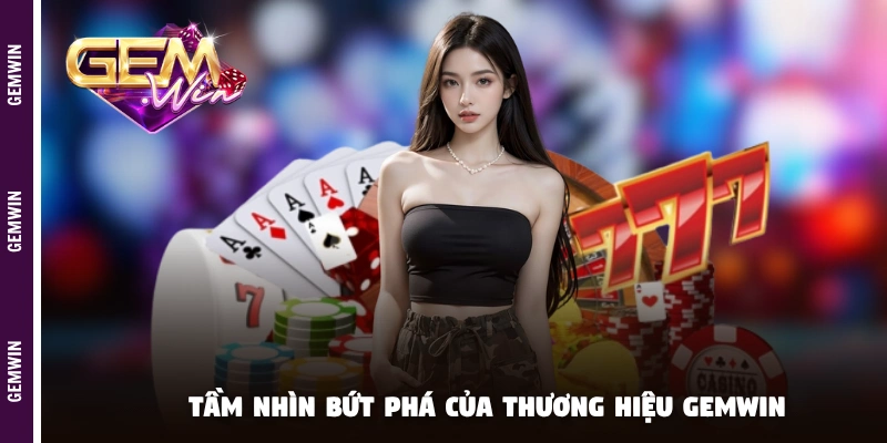 Tầm nhìn bứt phá của thương hiệu GEMWIN